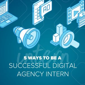 how to be a successful digital agency intern